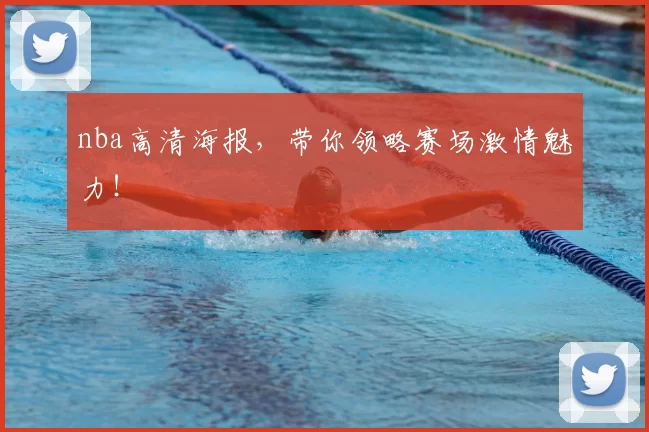 nba高清海报,带你领略赛场激情魅力!