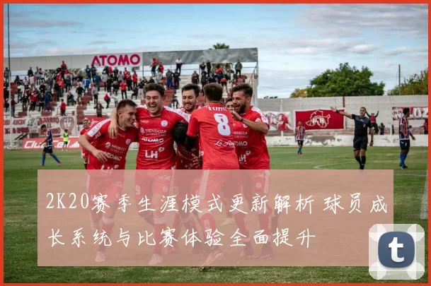 2K20赛季生涯模式更新解析 球员成长系统与比赛体验全面提升