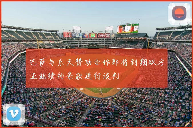 巴萨与乐天赞助合作即将到期双方正就续约条款进行谈判