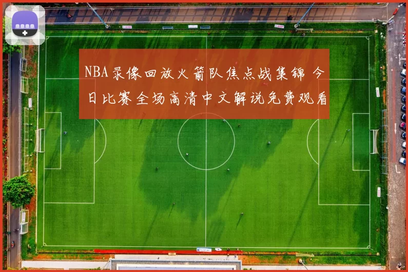NBA录像回放火箭队焦点战集锦 今日比赛全场高清中文解说免费观看
