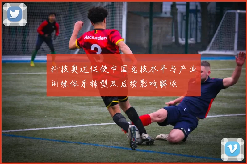 科技奥运促使中国竞技水平与产业训练体系转型及后续影响解读