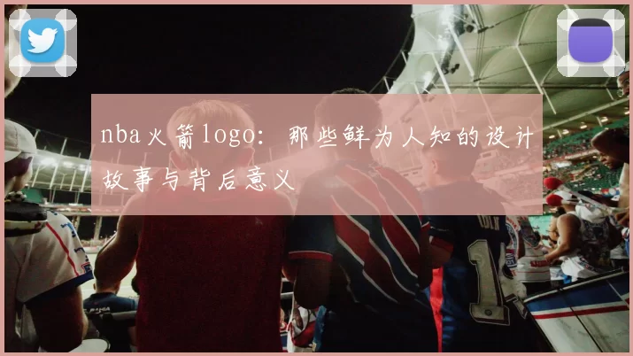 nba火箭logo：那些鲜为人知的设计故事与背后意义