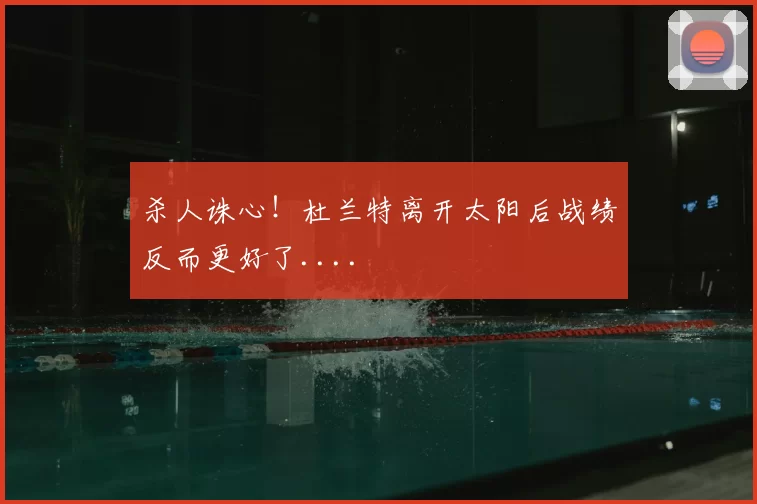 杀人诛心!杜兰特离开太阳后战绩反而更好了....