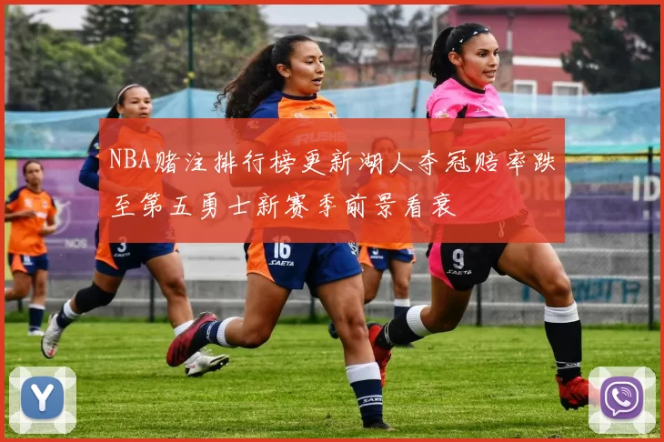 NBA赌注排行榜更新湖人夺冠赔率跌至第五勇士新赛季前景看衰