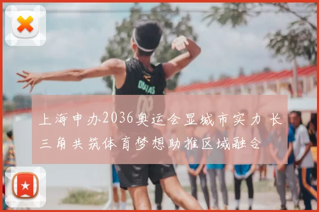上海申办2036奥运会显城市实力 长三角共筑体育梦想助推区域融合